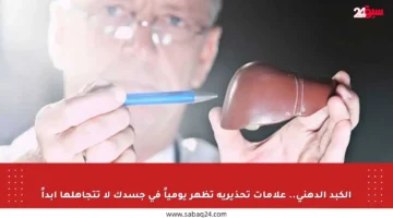 الكبد الدهني.. علامات تحذيرية تظهر يومياً في جسدك لا تتجاهلها أبداً